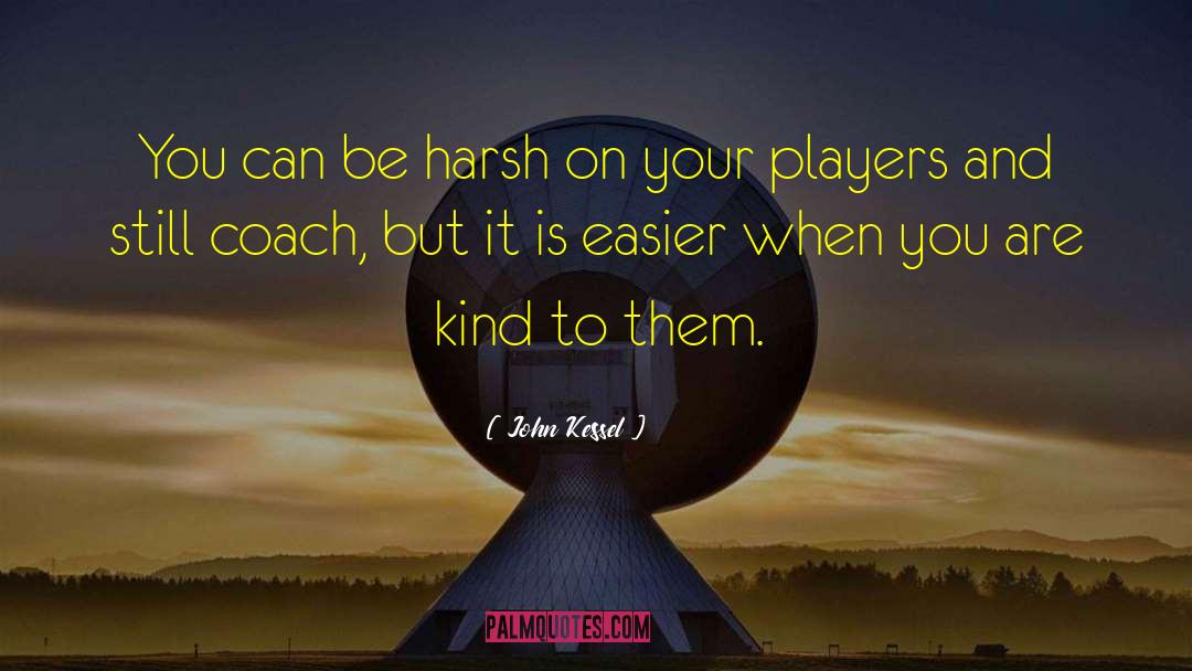 John Kessel Quotes: You can be harsh on