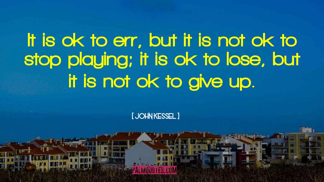 John Kessel Quotes: It is ok to err,