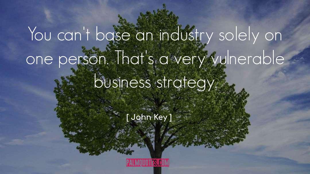 John Key Quotes: You can't base an industry