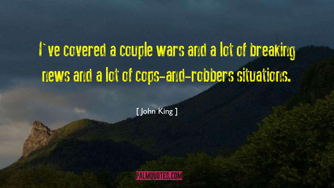 John King Quotes: I've covered a couple wars