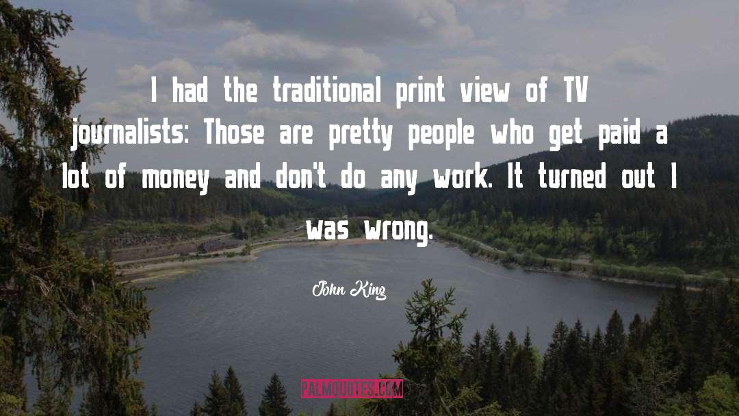 John King Quotes: I had the traditional print