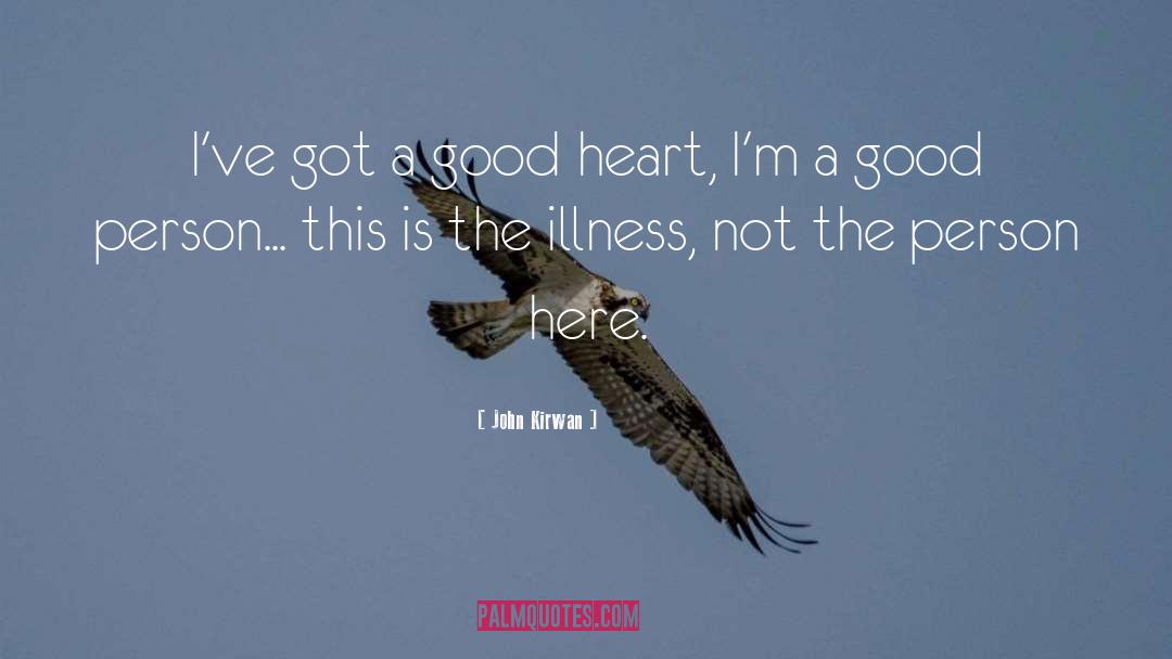 John Kirwan Quotes: I've got a good heart,