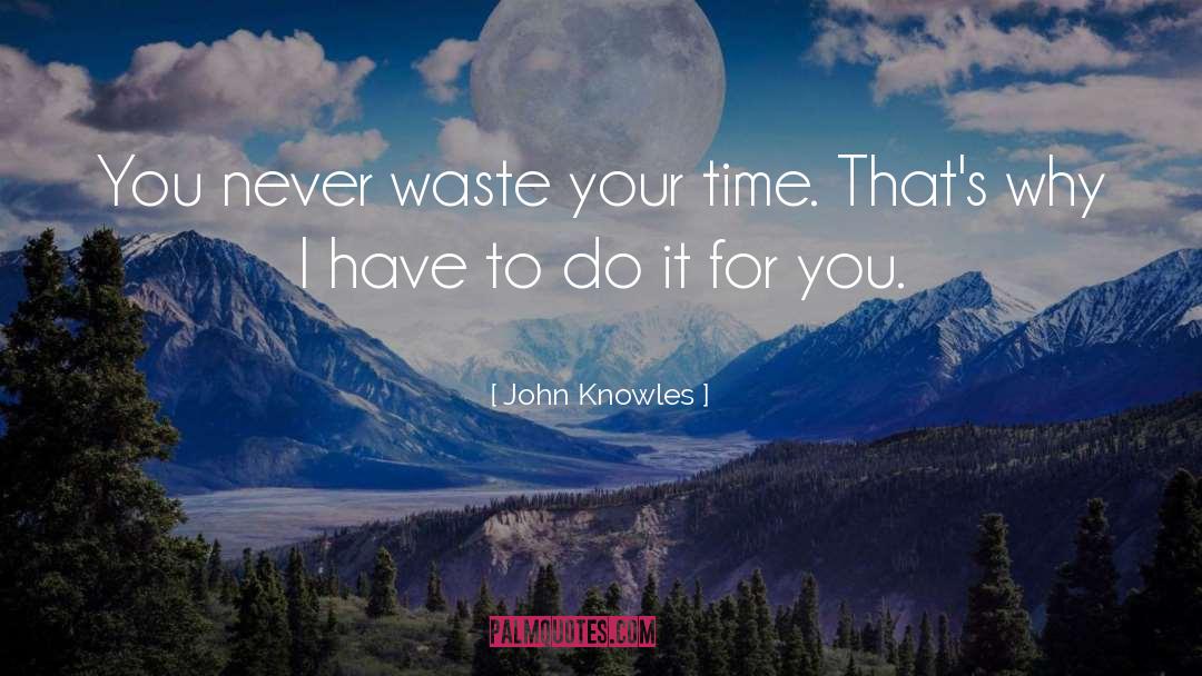 John Knowles Quotes: You never waste your time.