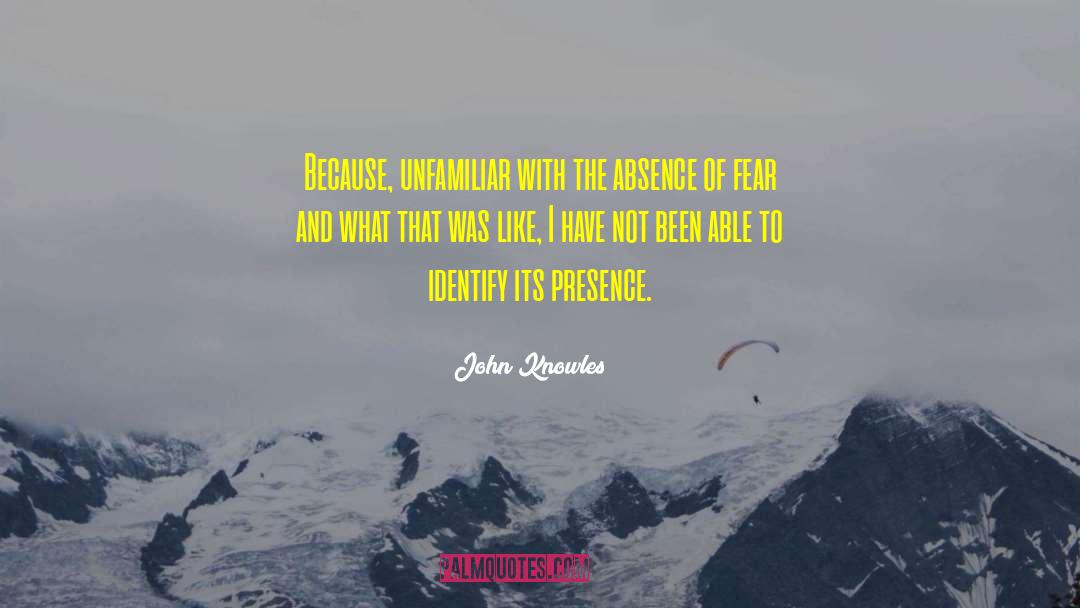 John Knowles Quotes: Because, unfamiliar with the absence