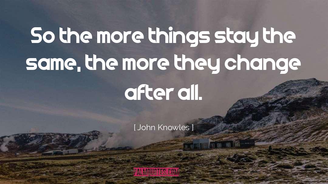 John Knowles Quotes: So the more things stay