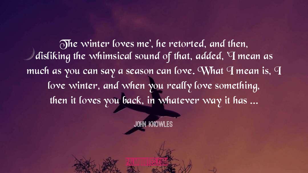 John Knowles Quotes: The winter loves me', he