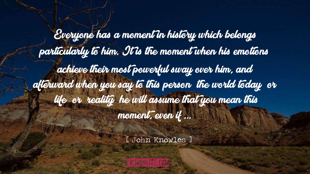 John Knowles Quotes: Everyone has a moment in