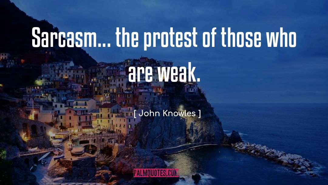 John Knowles Quotes: Sarcasm... the protest of those