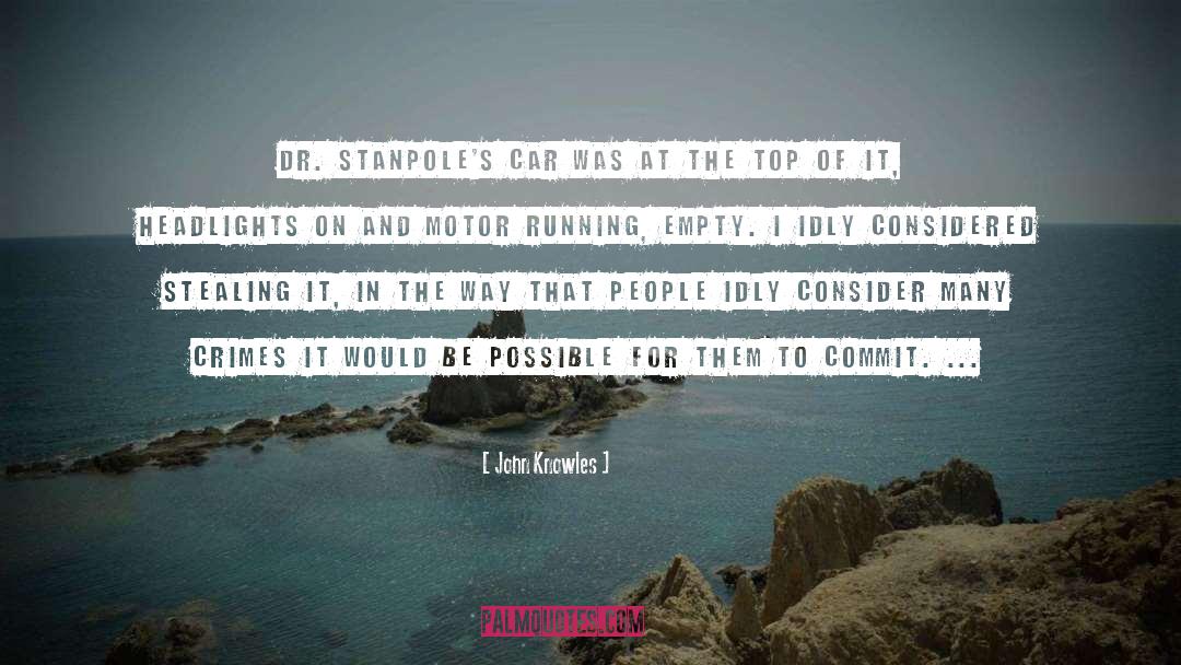 John Knowles Quotes: Dr. Stanpole's car was at