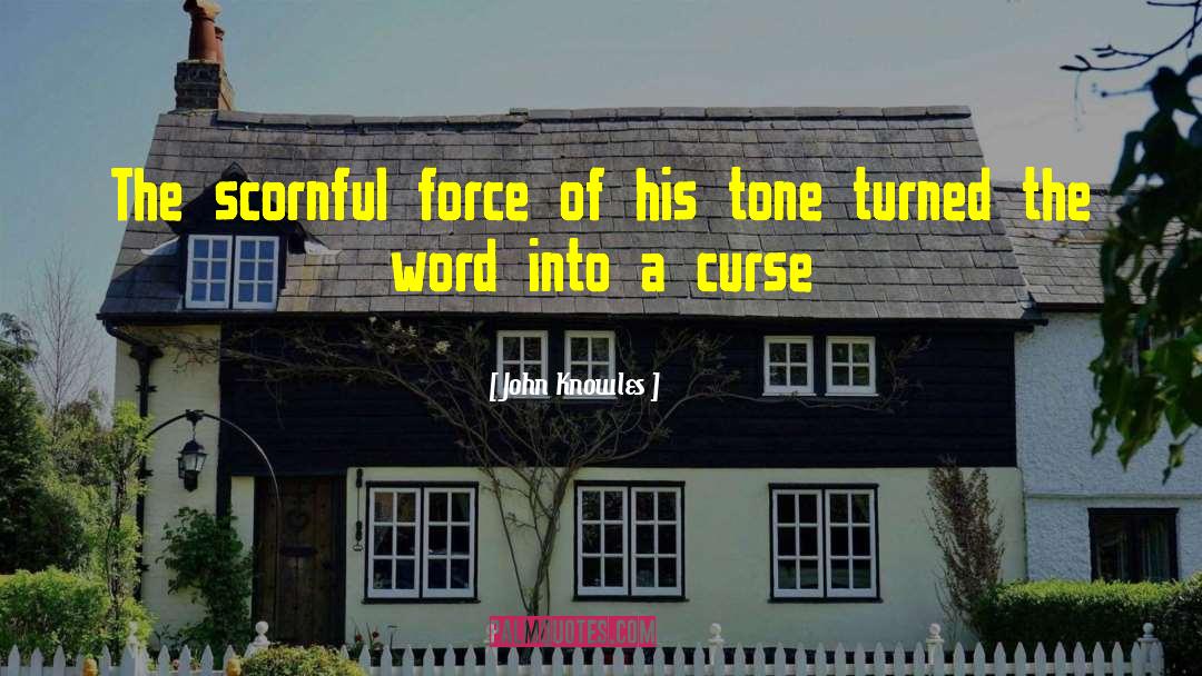 John Knowles Quotes: The scornful force of his