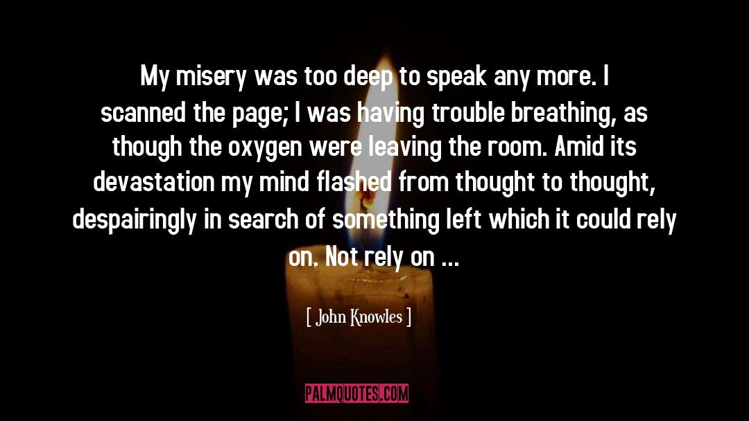 John Knowles Quotes: My misery was too deep