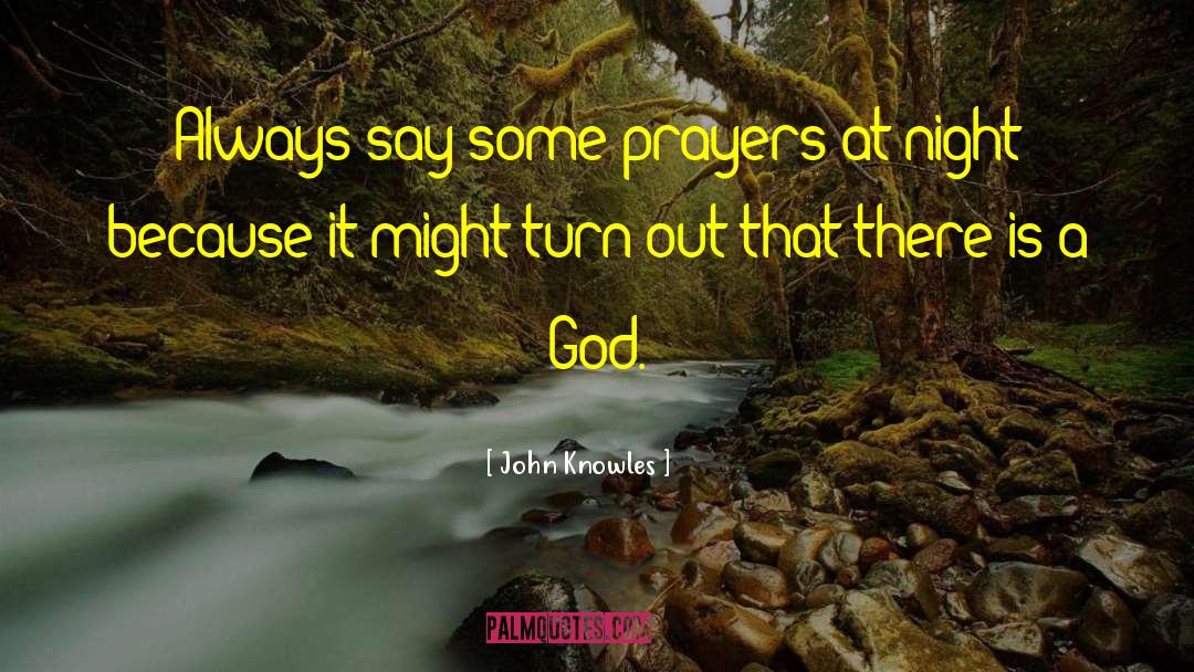 John Knowles Quotes: Always say some prayers at