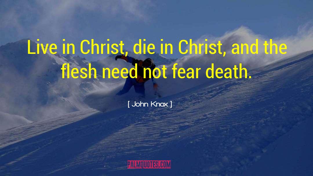 John Knox Quotes: Live in Christ, die in