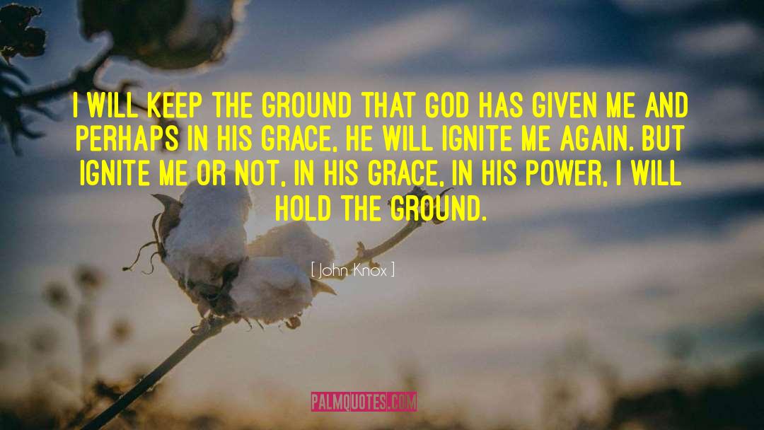 John Knox Quotes: I will keep the ground