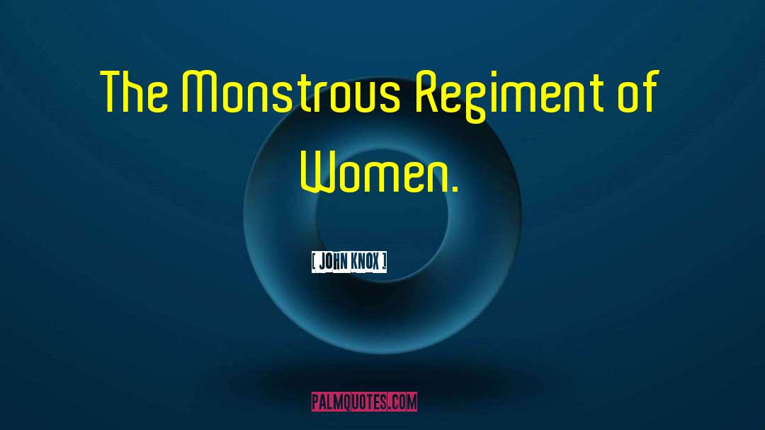 John Knox Quotes: The Monstrous Regiment of Women.