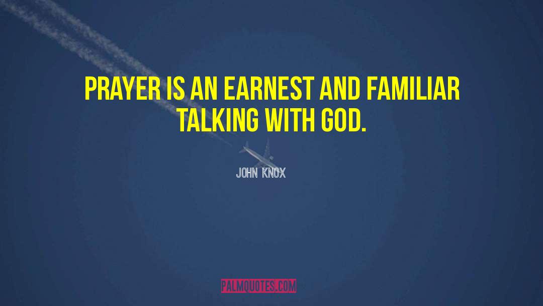 John Knox Quotes: Prayer is an earnest and