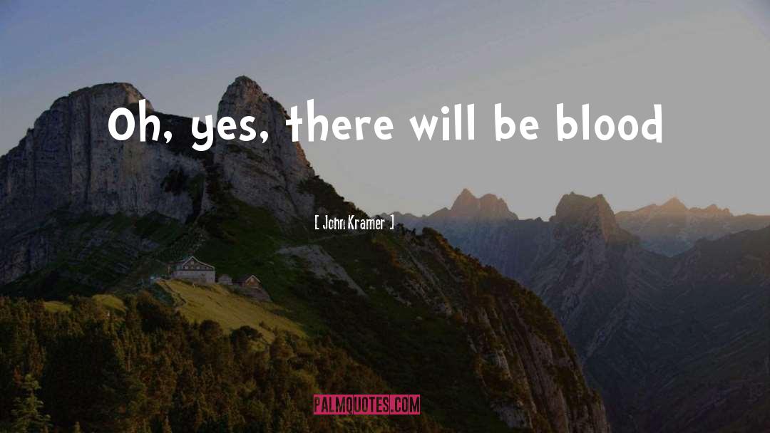 John Kramer Quotes: Oh, yes, there will be