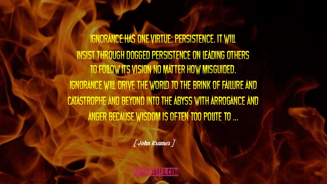 John Kramer Quotes: Ignorance has one virtue: persistence.