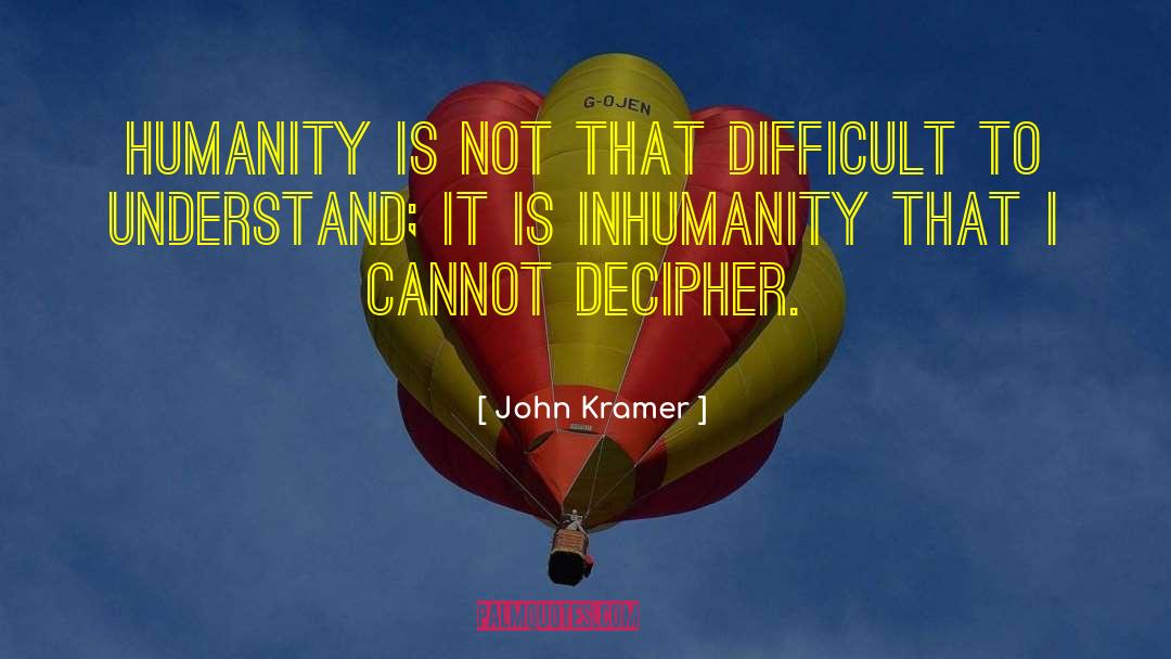 John Kramer Quotes: Humanity is not that difficult