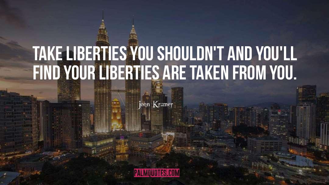 John Kramer Quotes: Take liberties you shouldn't and
