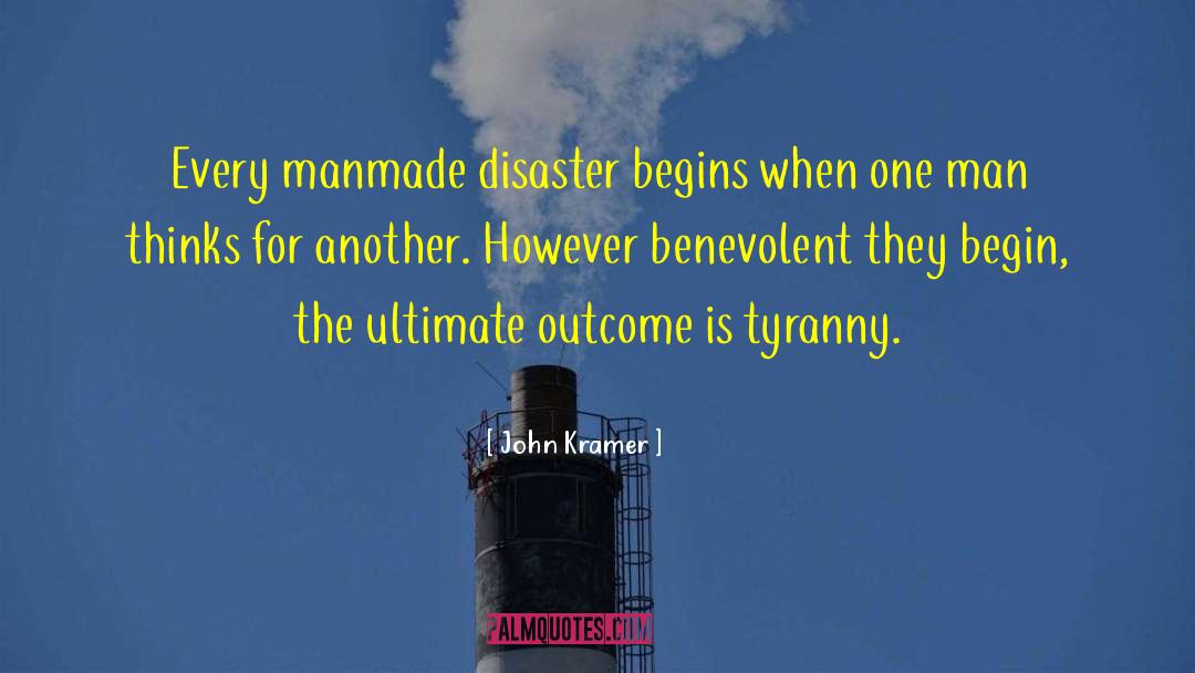John Kramer Quotes: Every manmade disaster begins when