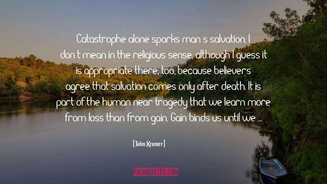 John Kramer Quotes: Catastrophe alone sparks man's salvation.