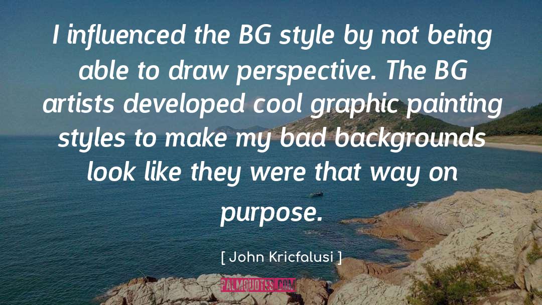 John Kricfalusi Quotes: I influenced the BG style