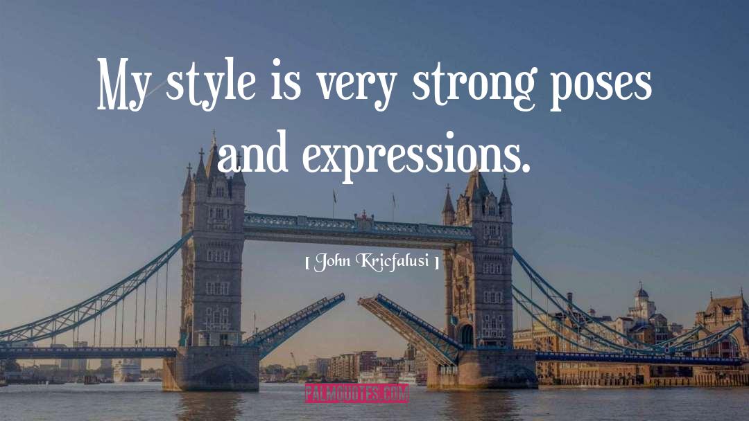 John Kricfalusi Quotes: My style is very strong