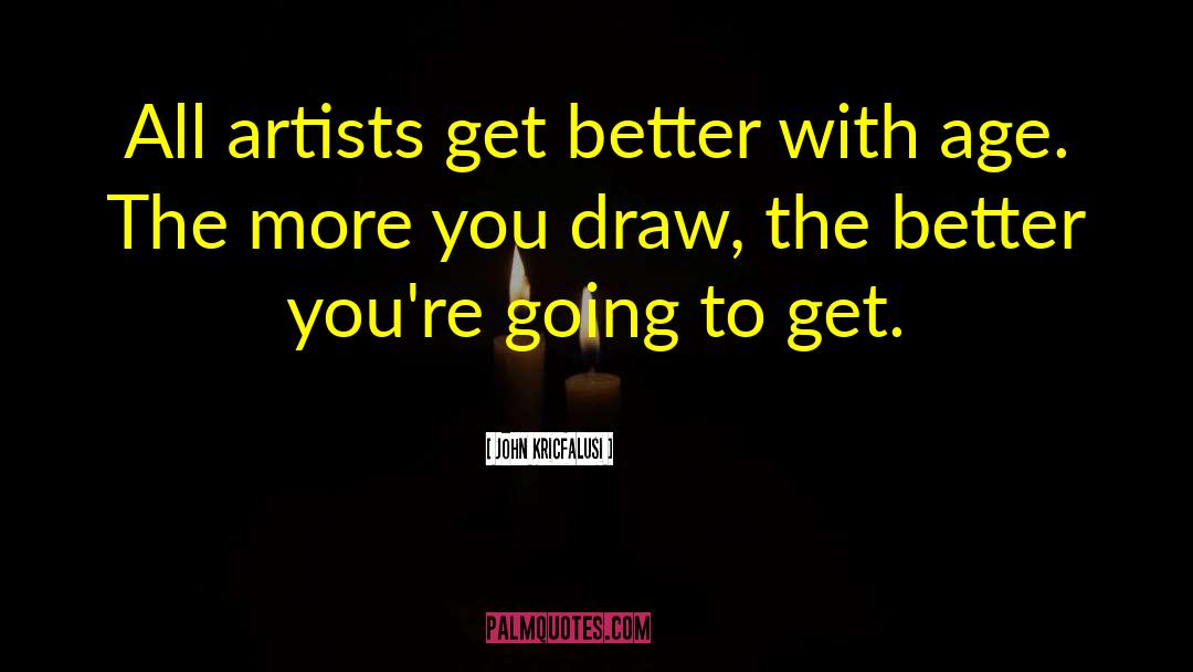 John Kricfalusi Quotes: All artists get better with