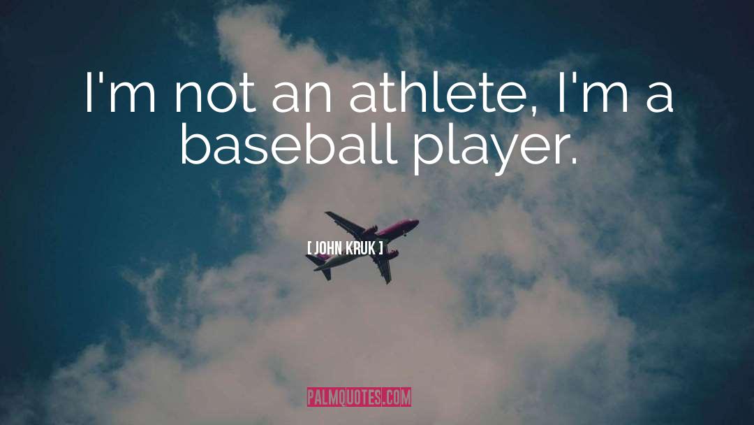 John Kruk Quotes: I'm not an athlete, I'm