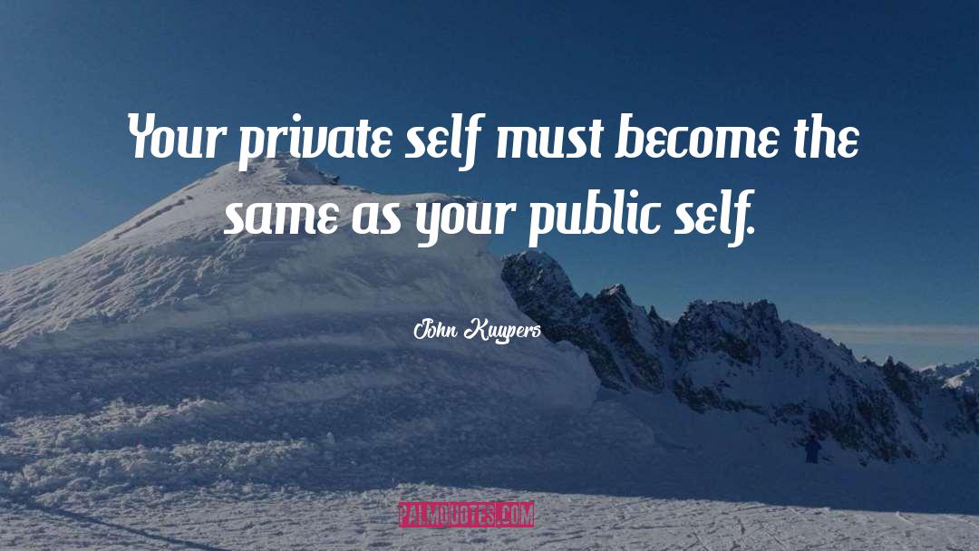 John Kuypers Quotes: Your private self must become