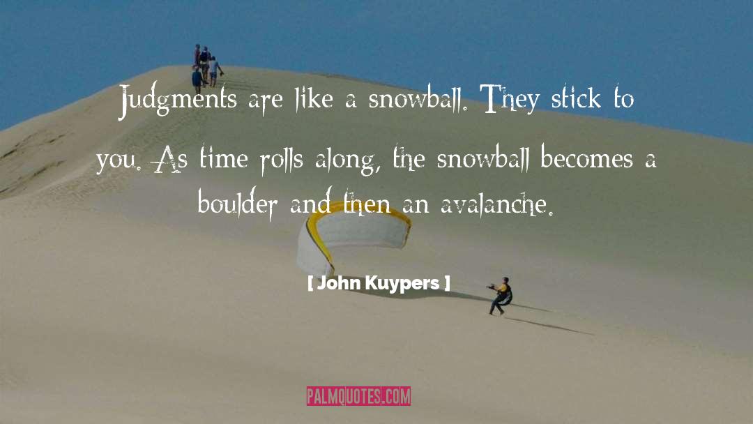 John Kuypers Quotes: Judgments are like a snowball.