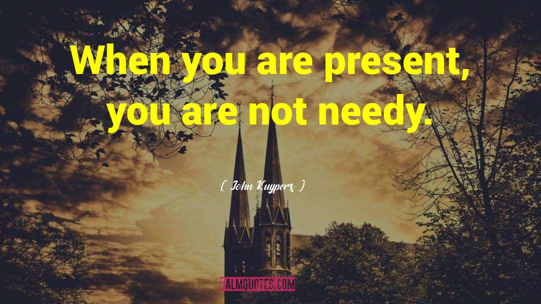 John Kuypers Quotes: When you are present, you