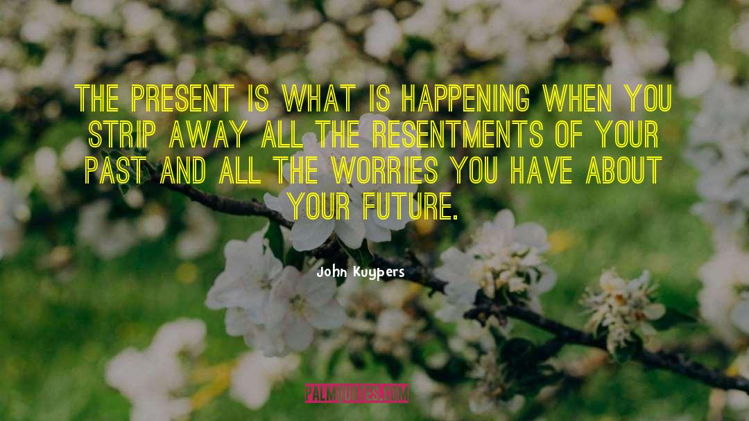 John Kuypers Quotes: The present is what is