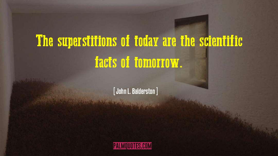 John L. Balderston Quotes: The superstitions of today are