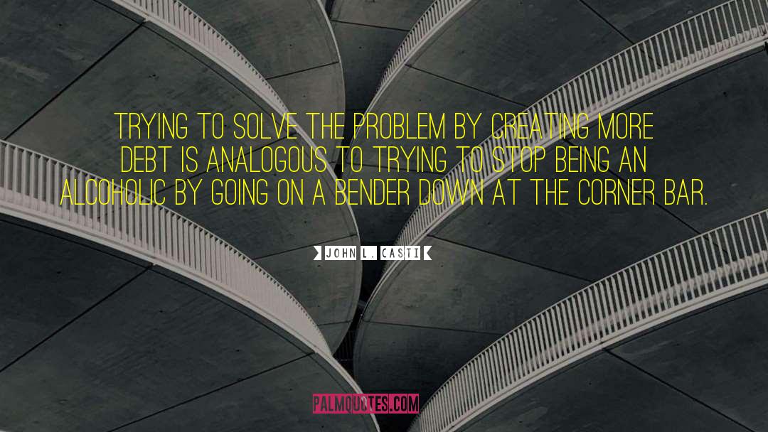 John L. Casti Quotes: Trying to solve the problem