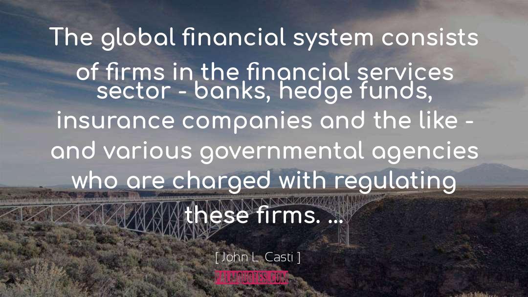 John L. Casti Quotes: The global financial system consists