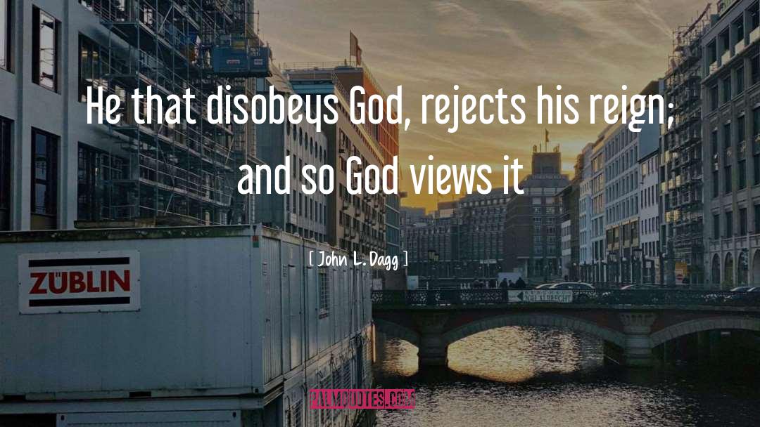John L. Dagg Quotes: He that disobeys God, rejects