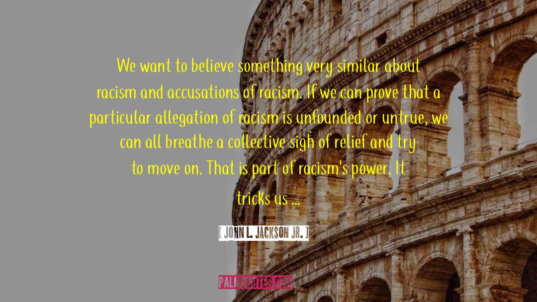 John L. Jackson Jr. Quotes: We want to believe something