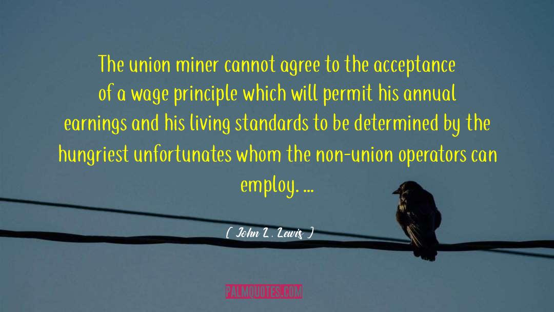 John L. Lewis Quotes: The union miner cannot agree