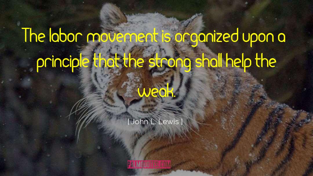 John L. Lewis Quotes: The labor movement is organized