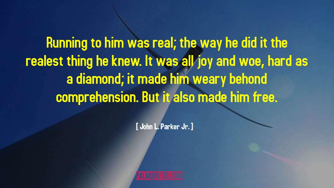 John L. Parker Jr. Quotes: Running to him was real;