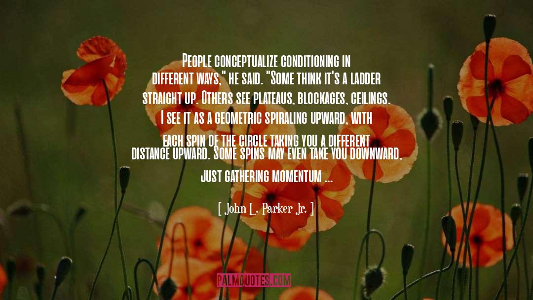 John L. Parker Jr. Quotes: People conceptualize conditioning in different