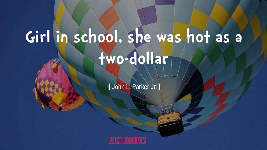 John L. Parker Jr. Quotes: Girl in school, she was