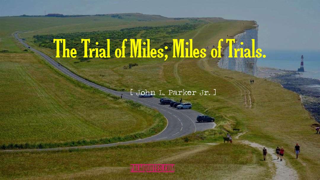 John L. Parker Jr. Quotes: The Trial of Miles; Miles