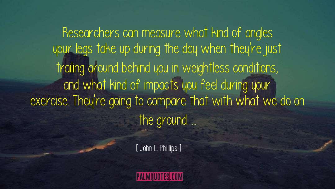 John L. Phillips Quotes: Researchers can measure what kind