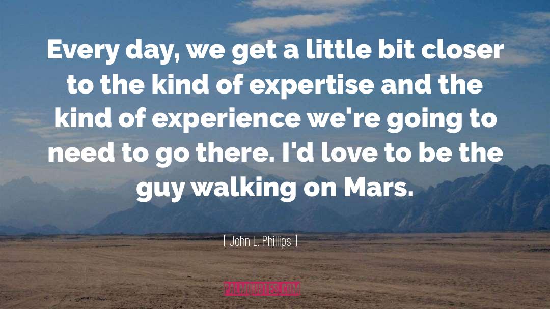 John L. Phillips Quotes: Every day, we get a