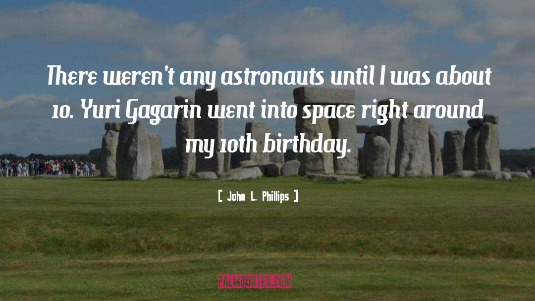 John L. Phillips Quotes: There weren't any astronauts until