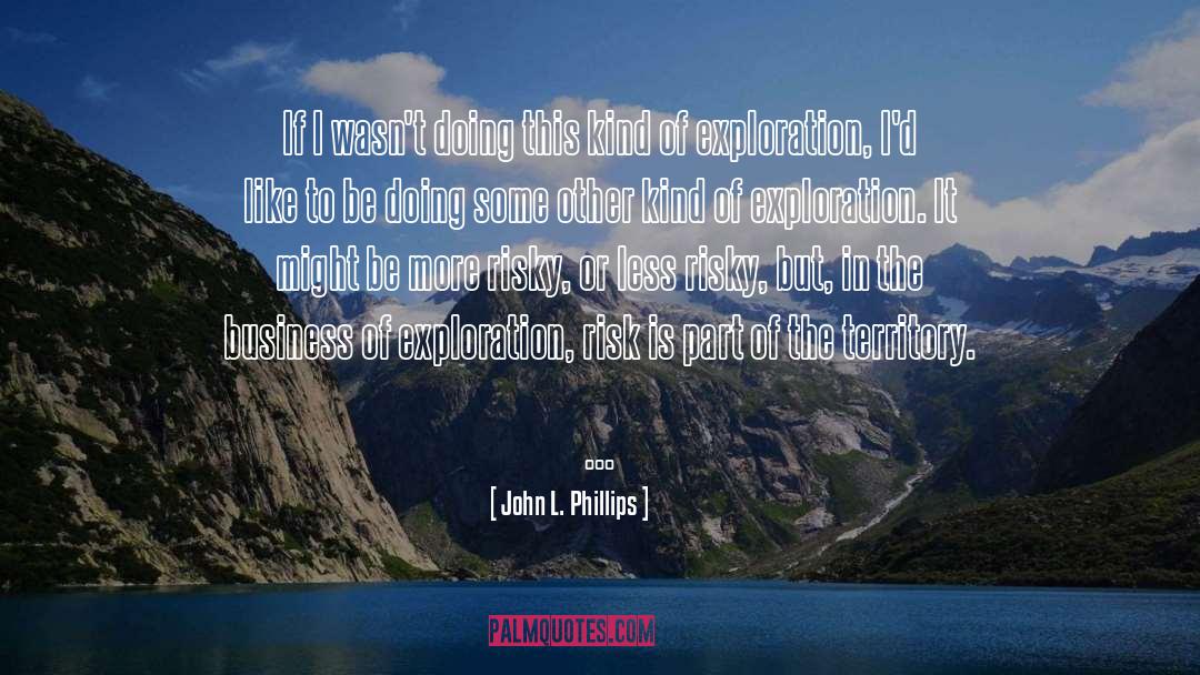 John L. Phillips Quotes: If I wasn't doing this