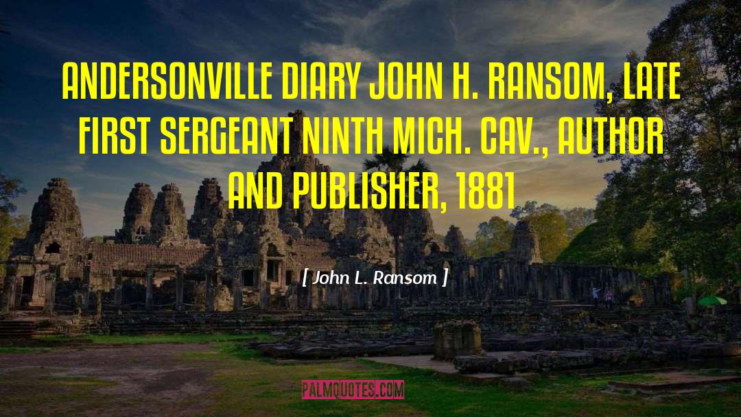 John L. Ransom Quotes: ANDERSONVILLE DIARY JOHN H. RANSOM,